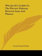 Why Jacob's Ladder Is The Electric Pathway Between Suns And Planets di George Woodard Warder edito da Kessinger Publishing, Llc