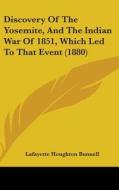Discovery of the Yosemite, and the Indian War of 1851, Which Led to That Event (1880) di Lafayette Houghton Bunnell edito da Kessinger Publishing