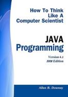 How to Think Like a Computer Scientist: Java Programming di Allen B. Downey edito da Createspace