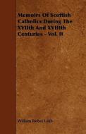 Memoirs Of Scottish Catholics During The Xviith And Xviiith Centuries - Vol. Ii di William Forbes Leith edito da Read Books