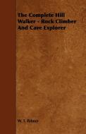 The Complete Hill Walker - Rock Climber And Cave Explorer di W. T. Palmer edito da Ehrsam Press