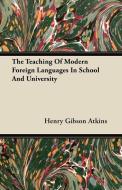 The Teaching of Modern Foreign Languages in School and University di Henry Gibson Atkins edito da Browne Press