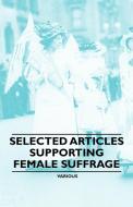 Selected Articles Supporting Female Suffrage di Various edito da Nord Press