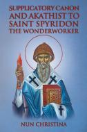 Supplicatory Canon and Akathist to Saint Spyridon the Wonderworker di Nun Christina edito da Lulu.com