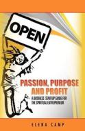 Passion, Purpose, and Profit: A Business Start-Up Guide for the Spiritual Entrepreneur di Elena Camp edito da Createspace