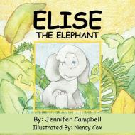 Elise The Elephant di Jennifer Campbell edito da AuthorHouse
