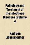 Pathology And Treatment Of The Infectious Diseases (volume 2) di Karl Von Liebermeister edito da General Books Llc
