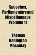 Speeches, Parliamentary And Miscellaneous (volume 1) di Thomas Babington Macaulay edito da General Books Llc