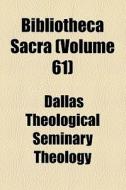 Bibliotheca Sacra (volume 61) di Edwards Amasa Park, Dallas Theological Seminary Theology edito da General Books Llc