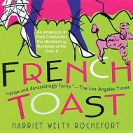 French Toast: An American in Paris Celebrates the Maddening Mysteries of the French di Harriet Welty Rochefort edito da Blackstone Audiobooks