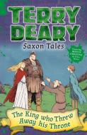 Saxon Tales: The King Who Threw Away His Throne di Terry Deary edito da Bloomsbury Publishing PLC