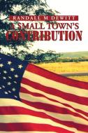 A Small Town's Contribution di Randall M. DeWitt edito da Xlibris