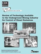 Review of Technology Available to the Underground Mining Industry for Control of Diesel Emissions di George H. Schnakenberg, Dr Aleksandar D. Bugarski, Centers for Disease Control and Preventi edito da Createspace