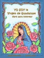 Yo Soy La Virgen de Guadalupe: Un Libro Para Colorear di James Roderick edito da Createspace