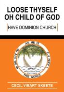 LOOSE THYSELF OH CHILD OF GOD di Cecil Vibart Skeete edito da XULON PR