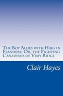 The Boy Allies with Haig in Flanders; Or, the Fighting Canadians of Vimy Ridge di Clair W. Hayes edito da Createspace
