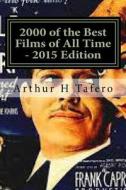 2000 of the Best Films of All Time - 2015 Edition: With New Updates for 2014! di Arthur H. Tafero edito da Createspace