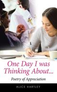 One Day I was Thinking About... di Alice Hartley edito da AuthorHouse