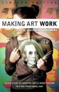 Making Art Work. Limited Edition.: A Case Study of Creative Skills Monetization in a Non-Traditional Way. di Ekaterina Dorozhkina edito da Createspace