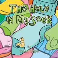The Hole in My Sock di Orezi Ogbe edito da Xlibris