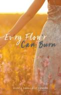 Ev'ry Flow'r Can Burn di Bianca Isabella Uy Venzon edito da FriesenPress