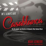 We'll Always Have Casablanca: The Life, Legend, and Afterlife of Hollywood's Most Beloved Movie di Noah Isenberg edito da Tantor Audio