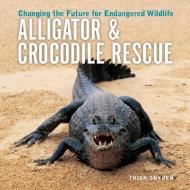 Alligator & Crocodile Rescue: Changing the Future for Endangered Wildlife di Trish Snyder edito da FIREFLY BOOKS LTD