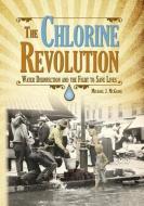The Chlorine Revolution: Water Disinfection and the Fight to Save Lives di Michael J. Mcguire edito da AMER WATER WORKS ASSN
