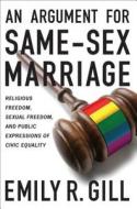 An Argument for Same-Sex Marriage: Religious Freedom, Sexual Freedom, and Public Expressions of Civic Equality di Emily R. Gill edito da GEORGETOWN UNIV PR