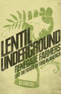 Lentil Underground: Renegade Farmers and the Future of Food in America di Liz Carlisle edito da GOTHAM BOOKS