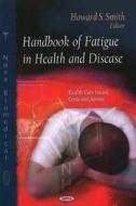 Handbook of Fatigue in Health & Disease di Howard S. Smith edito da Nova Science Publishers Inc
