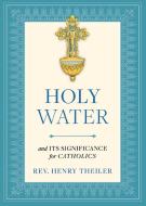 Holy Water di Rev. Henry Theiler edito da Sophia Institute Press