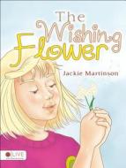 The Wishing Flower di Jackie Martinson edito da Tate Publishing & Enterprises