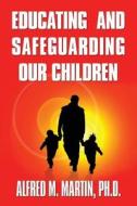 Educating And Safeguarding Our Children di Alfred M Martin edito da America Star Books