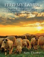 FEED MY LAMBS: DAILY BIBLE INSIGHTS di SAM THOMAS edito da LIGHTNING SOURCE UK LTD