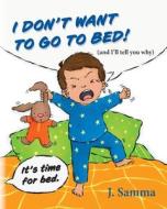 I Don't Want to Go to Bed! di J. Samma edito da Palmetto Publishing