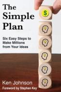 The Simple Plan: Six Easy Steps to Make Millions from Your Ideas di Ken Johnson edito da LIGHTNING SOURCE INC