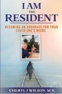I Am the Resident: Becoming the Advocate Your Loved One Needs! di Cheryl Wilson edito da BOOKBABY