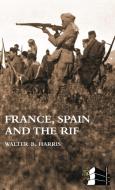 FRANCE, SPAIN AND THE RIF(Rif War, also called the Second Moroccan War 1922-26) di Walter B Harris edito da Naval and Military Press