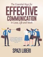 The Essential Keys for Effective Communication in Love, Life and Work di Spazi Liberi edito da Basilio Giovanrosa