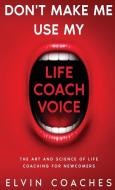 Don't Make Me Use My Life Coach Voice di Elvin Coaches edito da Elvin Coaches