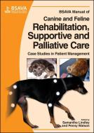 BSAVA Manual of Canine and Feline Rehabilitation, Supportive and Palliative Care di Samantha Lindley edito da British Small Animal Veterinary Association