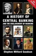 A History of Central Banking and the Enslavement of Mankind di Stephen Mitford Goodson edito da Black House Publishing Ltd