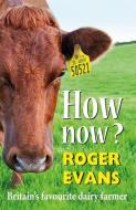 How Now?: Britain's Favourite Dairy Farmer di Roger Evans edito da MERLIN UNWIN BOOKS