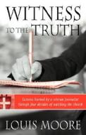 Witness To The Truth di Louis Moore edito da Hannibal Books