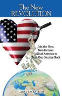The New Revolution: Join the New, Non-Partisan Will of America to Take Our Country Back di Larry Backstrom edito da Creative Force Press