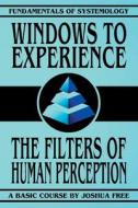 Windows to Experience: The Filters of Human Perception di Joshua Free edito da EIGOMANGA