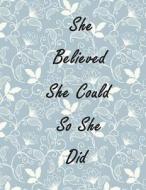 She Believed She Could So She Did: Nspirational Quotes Notebook for Girls and Women, Lined Notebook, Large (8.5 X 11 Inches), 110 Pages - Blue Flower di Irene Brown edito da Createspace Independent Publishing Platform