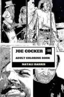 Joe Cocker Adult Coloring Book: British Knight and Pop Rock Legend, Gritty Vocalist and Dancer Inspired Adult Coloring Book di Natali Harris edito da Createspace Independent Publishing Platform