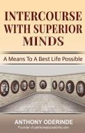 Intercourse with Superior Minds: A Means to a Best Life Possible di Anthony Oderinde edito da Life Advancement Incorporation